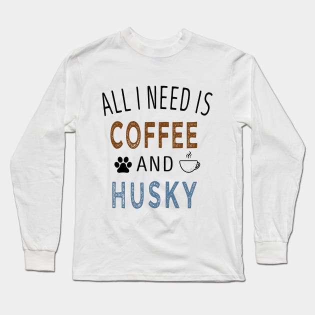 all I Need Is Coffee and Husky / Coffee and Husky / Coffee Lovers / Dog Owner / Funny Gift Idea for Man and Womens Vintage Background Idea Design Long Sleeve T-Shirt by First look